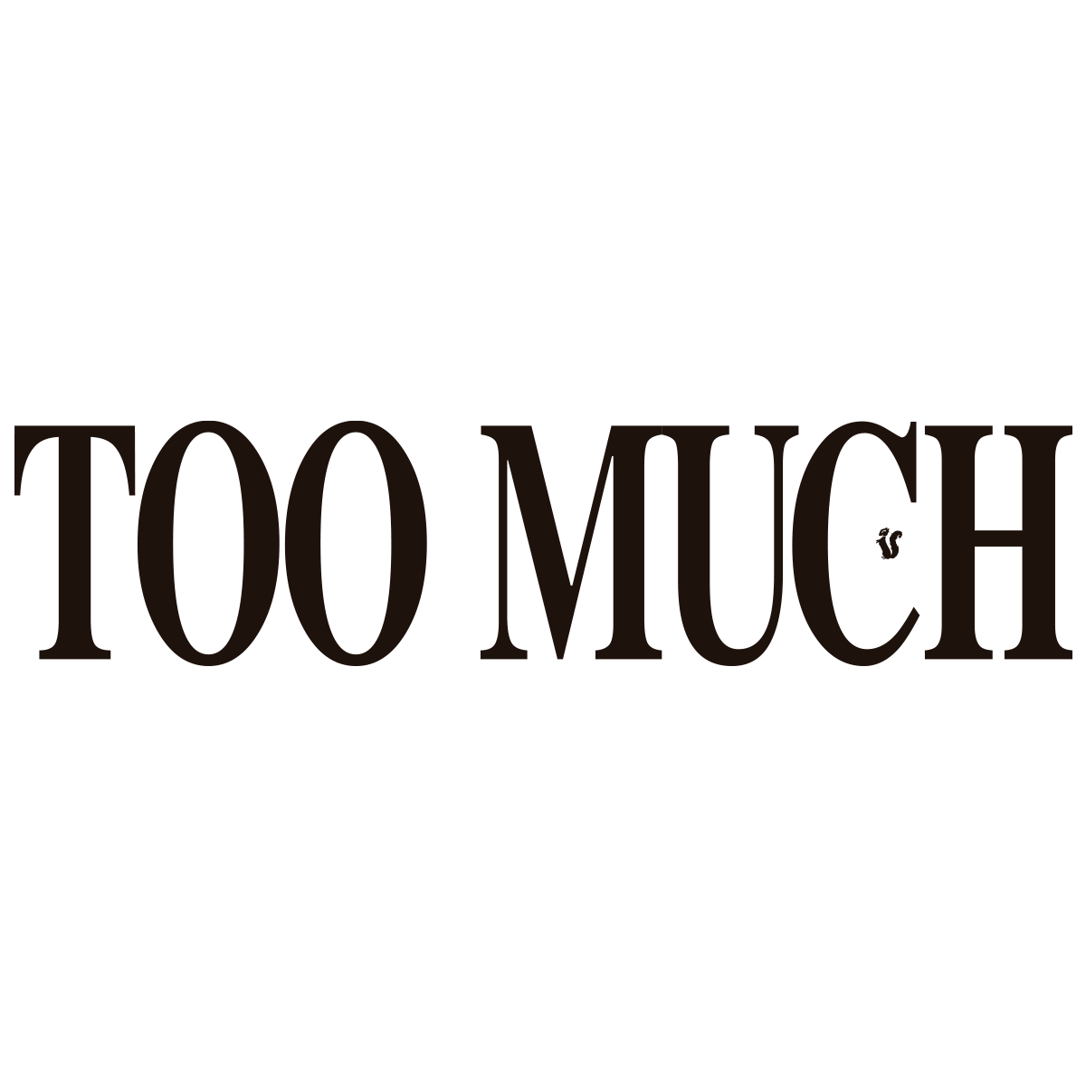 TOO MUCH